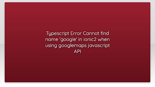 Typescript Error Cannot find name 'google' in ionic2 when using googlemaps javascript API