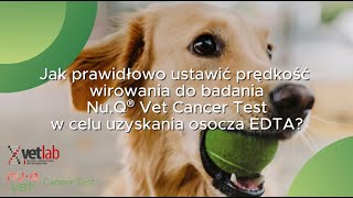 Nu.Q® Vet Cancer Test – jak ustalić odpowiednią prędkość wirowania w celu uzyskania osocza EDTA?