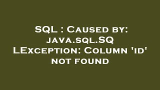 SQL : Caused by: java.sql.SQLException: Column 'id' not found