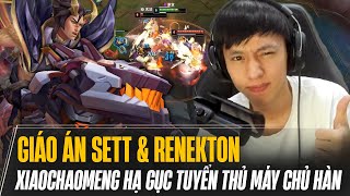 XIAOCHAOMENG CÙNG ĐÔI GIÁO ÁN SETT \u0026 RENEKTON HẠ GỤC CÁC TUYỂN THỦ MÁY CHỦ HÀN CỰC HAY