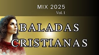 🎶 BALADAS CRISTIANAS VOL. 1 MIX 2025 - Adoración y Edificación 🎶