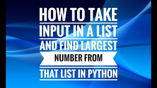 How to take INPUT in a list and find LARGEST number from that list in PYTHON programming language