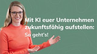 Mit KI euer Unternehmen zukunftsfähig aufstellen: So geht’s!