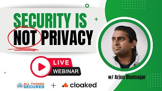 Security is NOT the same as Privacy (w/ Arjun Bhatnagar)