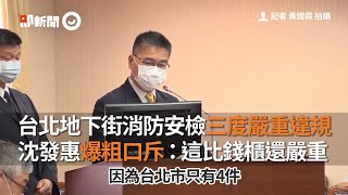 台北地下街消防安檢三度嚴重違規  沈發惠：比錢櫃嚴重｜公共安全｜防災系統｜台北地下街｜