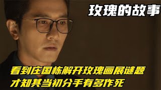 玫瑰故事：看到庄国栋解开玫瑰画展谜题，才知其当初分手有多作死