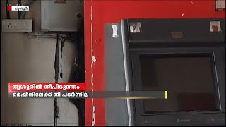 തൃശൂരിൽ എടിഎം കൗണ്ടറിനു തീപിടിച്ചു | Thrissur | ATM Counter