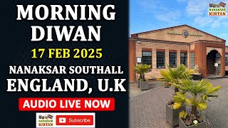 🔴 LIVE | SOUTHALL, ENGLAND, U.K | 17 FEB 2025 | MORNING DIWAN | NANAKSAR KIRTAN