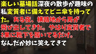 【楽しい墓場話】深夜の散歩が趣味の私、変質者に備えてビニ傘を持ってた。ある夜、横路地から男が飛び出してきた。やはり変質者でﾈ果に靴下を履いてるだけ。なんだか妙に笑えてきて