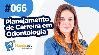 🎙MANDICAST ODONTOLOGIA #066​ - Planejamento de Carreira em Odontologia