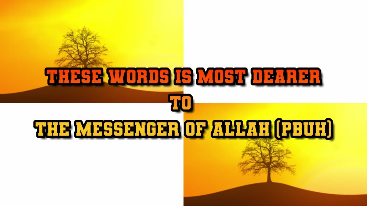 These words is most dearer to the Messenger of Allah (PBUH)
