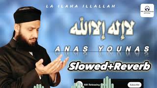 La Ilaha Illallah | Slowed+Reverb | Anas Younus