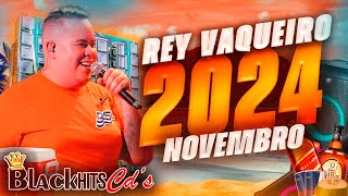 REY VAQUEIRO NOVEMBRO 2024 - MUSICAS NOVAS MASTERIZADAS ULTRA QUALIDADE