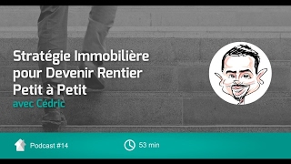 Stratégie Immobilière pour Devenir Rentier Petit à Petit avec Cédric [Podcast Immo - Ep14]