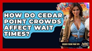 How Do Cedar Point Crowds Affect Wait Times? - Insider Theme Park Tips