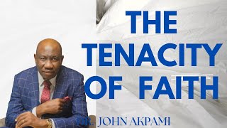 The Tenacity of Faith A Powerful mystery unraveled #drjohnakpami #thetenacityoffaith