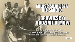 MIŁOŚĆ SILNIEJSZA NIŻ ŚMIERĆ .  OPOWIEŚĆ O RODZINIE ULMÓW