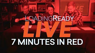 7 Minutes in Red || LoadingReadyLIVE Ep84