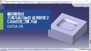 [풀이동영상] 기계가공기능장 [1과제] 공개문제 2 (밀링가공작업) - CAM프로그램 가공 (CATIA V5)