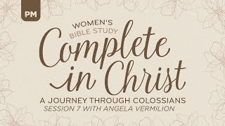 Complete In Christ Evening Session 7  |  Colossians 3:18-25  |  Angela Vermillion