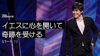 イエスに心を開いて奇跡を受けるーパート１ | Joseph Prince | New Creation TV 日本語