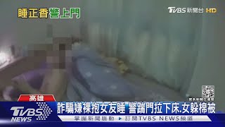 詐騙嫌犯裸抱女友入睡 警攻堅踹門拉下床.女驚嚇躲棉被｜TVBS新聞@TVBSNEWS02