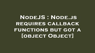 NodeJS : Node.js requires callback functions but got a [object Object]