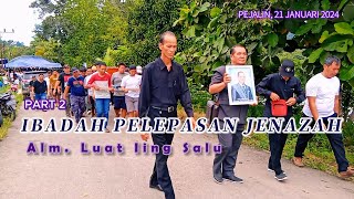 IBADAH PELEPASAN JENAZAH ALM. LUAT IING SALU. PEJALIN, 21 JANUARI 2024. PART 2