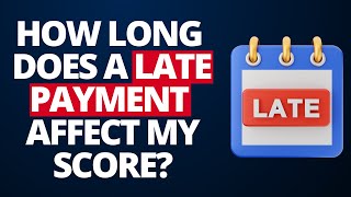 How long does a late payment affect my credit score?