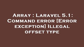 Array : Laravel 5.1: Command error [Error exception] Illegal offset type