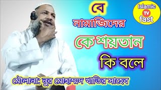 শয়তান বে নামাজিদের কে বলে গুরুদেব/মৌলানা: নুর মোহাম্মদ খাতির সাহেব//M: Noor Mohammad Khatir /Nur Md