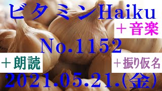 朗読つき。耳と目と口で楽しむ、今日の俳句。ビタミンHaiku。No.1152。2021.05.21.(金曜日)