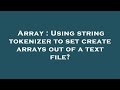 Array : Using string tokenizer to set create arrays out of a text file?
