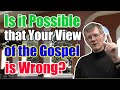 Is it Possible that Your View of the Gospel is Wrong? - Bob Wilkin