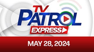 TV Patrol Express: May 28, 2024