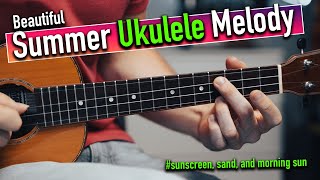 The Most Beautiful Summer Ukulele Melody ... (Sunscreen, Sand, and Morning Sun)