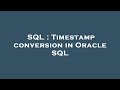 SQL : Timestamp conversion in Oracle SQL