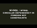 MySQL : mysql circular dependency in foreign key constraints