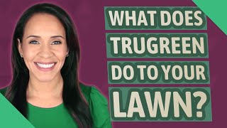 What does TruGreen do to your lawn?