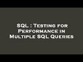SQL : Testing for Performance in Multiple SQL Queries