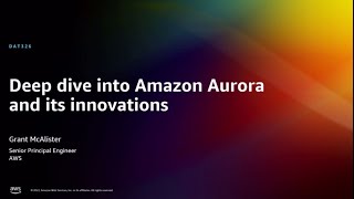 AWS re:Invent 2022 - Deep dive into Amazon Aurora and its innovations (DAT326)