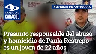 Presunto responsable del abuso y homicidio de Paula Restrepo es un joven de 22 años