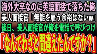 【感動する話】海外大卒なのに英語の最終面接で落ちた俺。美人面接官「無能を雇う余裕はないw」落ち込み会社を後にした→後日、美人面接官が俺を電話で呼びつけ「今すぐ会社に来て！」俺「え？」【いい話