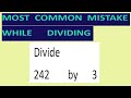 Divide    242        by      3     Most   common  mistake  while   dividing