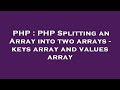 PHP : PHP Splitting an Array into two arrays - keys array and values array