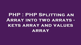 PHP : PHP Splitting an Array into two arrays - keys array and values array