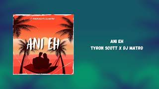 Tyron Scott × DJ Matron - Ani Eh