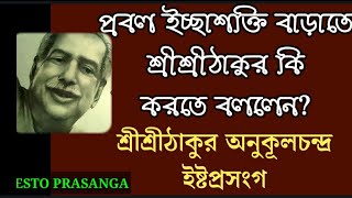 মনের ইচ্ছাশক্তি বাড়াতে শ্রীশ্রীঠাকুর কি করতে বললেন/শ্রীশ্রীঠাকুর অনুকূলচন্দ্র ইষ্টপ্রসংগ/ESTO PRASAN