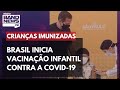 Brasil inicia vacinação infantil contra a Covid-19