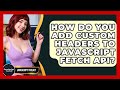 How Do You Add Custom Headers To JavaScript Fetch API? - JavaScript Toolkit